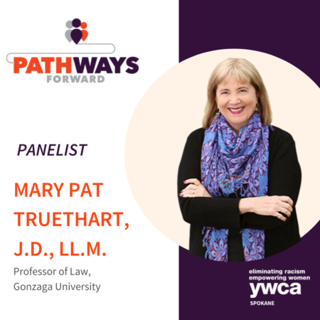 Image of woman with white and brown hair wearing a black sweater and blue and purple scarf, with text that reads, "Pathways Forward Panelist - Mary Pat Truethart, Professor of Law, Gonzaga University"